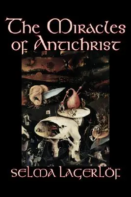 Los milagros del Anticristo de Selma Lagerlof, Ficción, Cristiana, Acción y aventura, Cuentos de hadas, Cuentos populares, Leyendas y mitología - The Miracles of Antichrist by Selma Lagerlof, Fiction, Christian, Action & Adventure, Fairy Tales, Folk Tales, Legends & Mythology