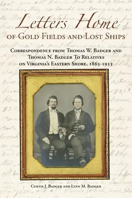 Cartas a casa de campos de oro y barcos perdidos: Correspondencia de Thomas W. Badger y Thomas N. Badger a familiares de la costa este de Virginia, 1863 - - Letters Home of Gold Fields and Lost Ships: Correspondence from Thomas W. Badger and Thomas N. Badger to Relatives on Virginia's Eastern Shore, 1863 -