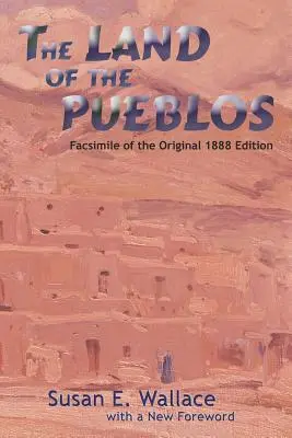 La tierra de los pueblos: Facsímil de la edición original de 1888 - The Land of the Pueblos: Facsimile of the Original 1888 Edition