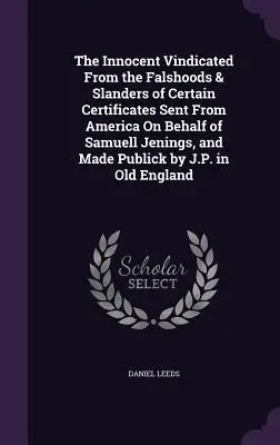 The Innocent Vindicated from the Falshoods & Slanders of Certain Certificates Sent From America On Behalf of Samuell Jenings, and Made Publick by J.P. (El inocente reivindicado de las falsedades y calumnias de ciertos certificados enviados desde América en nombre de Samuell Jenings y hechos públicos - The Innocent Vindicated From the Falshoods & Slanders of Certain Certificates Sent From America On Behalf of Samuell Jenings, and Made Publick by J.P.