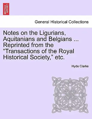 Notas sobre los ligures, aquitanos y belgas ... El origen del culto a las serpientes. - Notes on the Ligurians, Aquitanians and Belgians ... Reprinted from the Transactions of the Royal Historical Society, Etc.