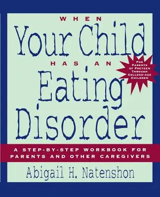 Cuando su hijo tiene un trastorno alimentario: Libro de ejercicios paso a paso para padres y otros cuidadores - When Your Child Has an Eating Disorder: A Step-By-Step Workbook for Parents and Other Caregivers