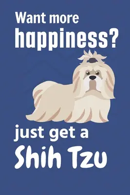 ¿Quieres más felicidad? Cómprate un Shih Tzu: Para los fans de los perros Shih Tzu - Want more happiness? just get a Shih Tzu: For Shih Tzu Dog Fans