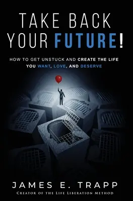 Recupera tu futuro: Libérate y crea la vida que quieres, amas y mereces - Take Back Your Future!: Get Unstuck and Create the Life You Want, Love, and Deserve