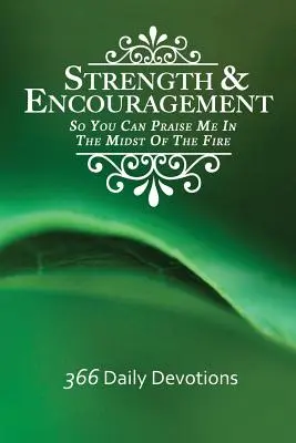 Fortaleza y aliento: Para que puedas alabarme en medio del fuego 366 devociones diarias - Strength & Encouragement: So You Can Praise Me in the Midst of the Fire 366 Daily Devotions