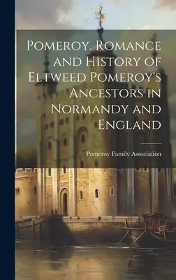 Pomeroy. Romance e historia de los antepasados de Eltweed Pomeroy en Normandía e Inglaterra - Pomeroy. Romance and History of Eltweed Pomeroy's Ancestors in Normandy and England