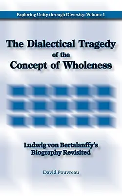 La tragedia dialéctica del concepto de totalidad: La biografía de Ludwig von Bertalanffy revisitada - The Dialectical Tragedy of the Concept of Wholeness: Ludwig von Bertalanffy's Biography Revisited