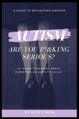 Autismo, ¿lo dices en serio?: 12 capítulos sinceros sobre la crianza de un niño autista - Autism, Are You F*&king Serious?: 12 Honest Chapters About Parenting An Autistic Child