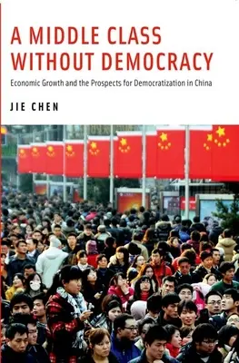 Una clase media sin democracia: Crecimiento económico y perspectivas de democratización en China - A Middle Class Without Democracy: Economic Growth and the Prospects for Democratization in China