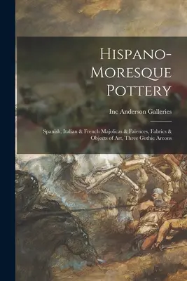 Cerámica Hispano-Morisca: Majólicas y Faences Españolas, Italianas y Francesas, Telas y Objetos de Arte, Tres Arcones Góticos - Hispano-Moresque Pottery: Spanish, Italian & French Majolicas & Faences, Fabrics & Objects of Art, Three Gothic Arcons