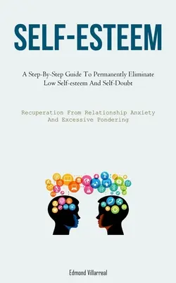 Autoestima: Una Guía Paso a Paso Para Eliminar Permanentemente La Baja Autoestima Y Las Dudas Sobre Sí Mismo (Recuperación De La Ansiedad En Las Relaciones A - Self-Esteem: A Step-By-Step Guide To Permanently Eliminate Low Self-esteem And Self-Doubt (Recuperation From Relationship Anxiety A