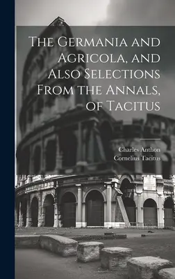 La Germania y la Agrícola, y también selecciones de los Anales, de Tácito - The Germania and Agricola, and Also Selections From the Annals, of Tacitus