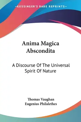 Anima Magica Abscondita: Discurso sobre el espíritu universal de la naturaleza - Anima Magica Abscondita: A Discourse Of The Universal Spirit Of Nature