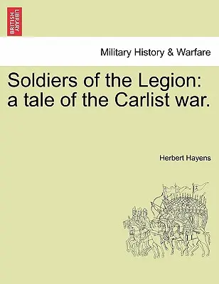 Soldados de la Legión: Un Cuento de la Guerra Carlista. - Soldiers of the Legion: A Tale of the Carlist War.