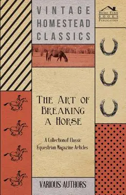 El arte de domar un caballo - Colección de artículos clásicos de revistas ecuestres - The Art of Breaking a Horse - A Collection of Classic Equestrian Magazine Articles