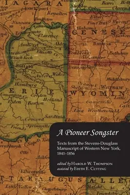 A Pioneer Songster: Textos del manuscrito Stevens-Douglass del oeste de Nueva York, 1841-1856 - A Pioneer Songster: Texts from the Stevens-Douglass Manuscript of Western New York, 1841-1856