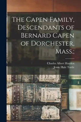 La familia Capen, descendientes de Bernard Capen de Dorchester, Massachusetts; - The Capen Family, Descendants of Bernard Capen of Dorchester, Mass.;
