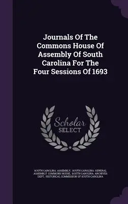 Revistas de la Cámara de los Comunes de la Asamblea de Carolina del Sur para las cuatro sesiones de 1693 - Journals Of The Commons House Of Assembly Of South Carolina For The Four Sessions Of 1693