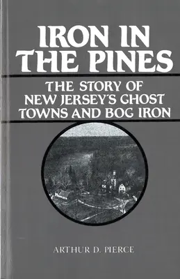 Hierro en los Pinos: La historia de los pueblos fantasma de Nueva Jersey y el hierro del pantano - Iron in the Pines: The Story of New Jersey's Ghost Towns and Bog Iron