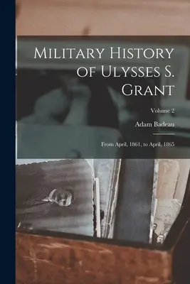 Historia Militar de Ulysses S. Grant: De abril de 1861 a abril de 1865; Tomo 2 - Military History of Ulysses S. Grant: From April, 1861, to April, 1865; Volume 2