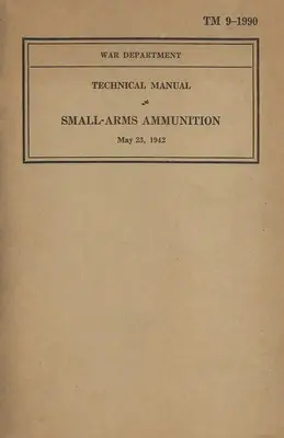 US Army Technical Manual Small-Arms Ammunition TM 9-1990 Fechado el 23 de mayo de 1942 - US Army Technical Manual Small-Arms Ammunition TM 9-1990 Dated May 23, 1942