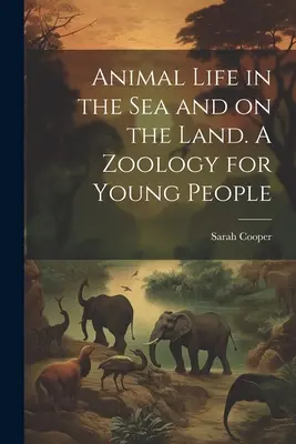 La vida animal en el mar y en la tierra. Zoología para jóvenes - Animal Life in the sea and on the Land. A Zoology for Young People