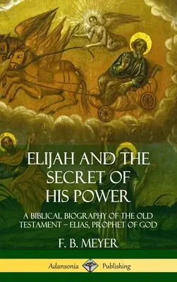 Elías y el secreto de su poder: Una biografía bíblica del Antiguo Testamento - Elías, profeta de Dios (Tapa dura) - Elijah and the Secret of His Power: A Biblical Biography of the Old Testament - Elias, Prophet of God (Hardcover)