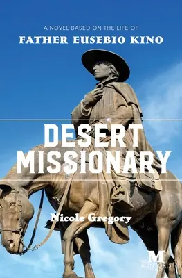 El misionero del desierto: Una novela basada en la vida del padre Eusebio Kino - Desert Missionary: A Novel Based on the Life of Father Eusebio Kino