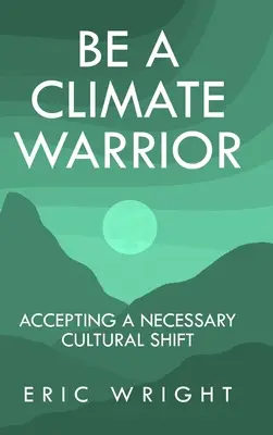 Sé un guerrero del clima: Aceptar un cambio cultural necesario - Be a Climate Warrior: Accepting a Necessary Cultural Shift