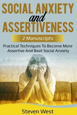 Ansiedad social y asertividad: Técnicas prácticas para ser más asertivo y vencer la ansiedad social - Social Anxiety and Assertiveness: Practical techniques to become more assertive and beat social anxiety