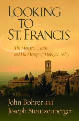 Mirando a San Francisco: El hombre de Asís y su mensaje de esperanza para hoy - Looking to St. Francis: The Man from Assisi and His Message of Hope for Today