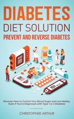 La Solución de la Dieta para la Diabetes: Prevenga y Revierta la Diabetes: Descubra cómo controlar su azúcar en sangre y vivir sano, incluso si le han diagnosticado diabetes. - Diabetes Diet Solution: Prevent and Reverse Diabetes: Discover How to Control Your Blood Sugar and Live Heathy, Even if You're Diagnosed with