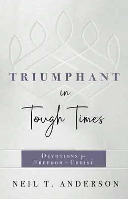 Triunfante en tiempos difíciles: Devociones para la libertad en Cristo - Triumphant in Tough Times: Devotions for Freedom in Christ