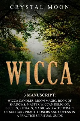 Wicca: 3 Manuscritos: Velas Wicca, Magia Lunar, Libro de las Sombras. Dominar la Religión Wicca, Creencias, Rituales, Magia y Witchcr - Wicca: 3 Manuscripts: Wicca Candles, Moon Magic, Book of Shadows. Master Wiccan Religion, Beliefs, Rituals, Magic and Witchcr