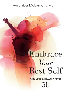 Abrace su mejor yo: Fabuloso y saludable después de los 50 - Embrace Your Best Self: Fabulous & Healthy After 50