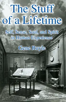 Las cosas de toda la vida: El yo, el sentido, el alma y el espíritu en la experiencia humana - The Stuff of a Lifetime: Self, Sense, Soul, and Spirit in Human Experience