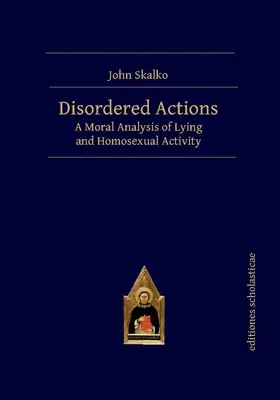 Acciones desordenadas: Un análisis moral de la mentira y la actividad homosexual - Disordered Actions: A Moral Analysis of Lying and Homosexual Activity