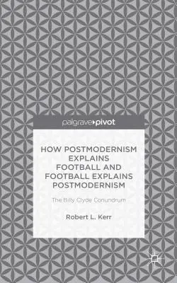 Cómo el posmodernismo explica el fútbol y el fútbol explica el posmodernismo: El enigma de Billy Clyde - How Postmodernism Explains Football and Football Explains Postmodernism: The Billy Clyde Conundrum