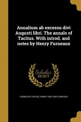 Annalium ab excessu divi Augusti libri. Los anales de Tácito. Con introd. y notas de Henry Furneaux - Annalium ab excessu divi Augusti libri. The annals of Tacitus. With introd. and notes by Henry Furneaux