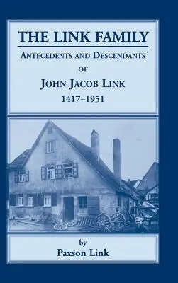 La familia Link, antecedentes y descendientes de John Jacob Link, 1417-1951 - The Link Family, Antecedents & Descendants of John Jacob Link, 1417-1951