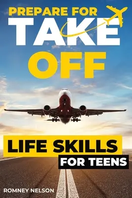 Prepárate para el despegue - Life Skills for Teens: La guía completa para adolescentes sobre habilidades prácticas para la vida después del instituto y más allá Viajes, presupuestos - Prepare For Take Off - Life Skills for Teens: The Complete Teenagers Guide to Practical Skills for Life After High School and Beyond Travel, Budgeting