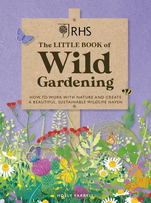 Rhs El pequeño libro de la jardinería silvestre: Cómo trabajar con la naturaleza y crear un refugio de vida silvestre hermoso y sostenible - Rhs the Little Book of Wild Gardening: How to Work with Nature and Create a Beautiful, Sustainable Wildlife Haven