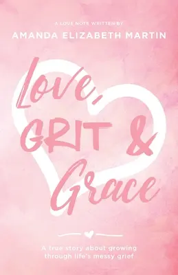 Love, Grit and Grace: Una historia real sobre el crecimiento a través del dolor desordenado de la vida - Love, Grit and Grace: A true story about growing through life's messy grief