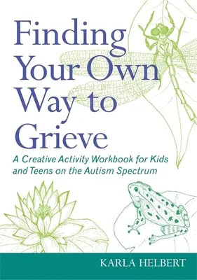 Encontrar tu propio camino hacia el duelo: Un cuaderno de actividades creativas para niños y adolescentes con autismo - Finding Your Own Way to Grieve: A Creative Activity Workbook for Kids and Teens on the Autism Spectrum