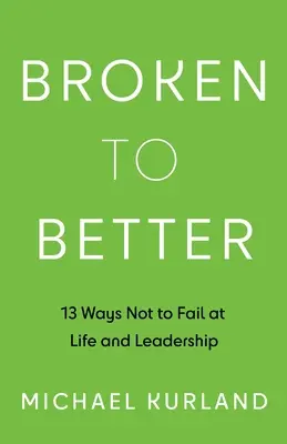 Broken to Better: 13 maneras de no fracasar en la vida y en el liderazgo - Broken to Better: 13 Ways Not to Fail at Life and Leadership