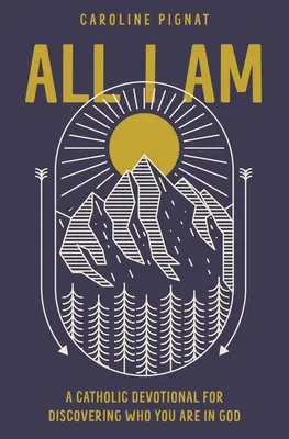 Todo lo que soy: Un devocionario católico para descubrir quién eres en Dios - All I Am: A Catholic Devotional for Discovering Who You Are in God