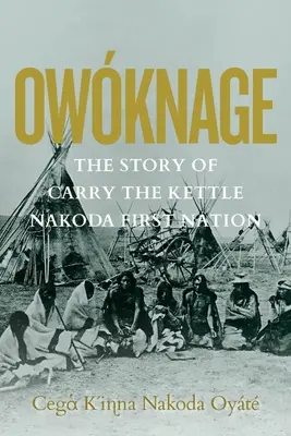 Owknage: La historia de Carry the Kettle Nakoda First Nation - Owknage: The Story of Carry the Kettle Nakoda First Nation