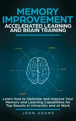 Mejora de la Memoria, Aprendizaje Acelerado y Entrenamiento Cerebral: Aprenda a optimizar y mejorar su memoria y su capacidad de aprendizaje para obtener los mejores resultados i - Memory Improvement, Accelerated Learning and Brain Training: Learn How to Optimize and Improve Your Memory and Learning Capabilities for Top Results i