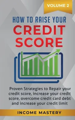 Cómo Aumentar su Puntuación de Crédito: Estrategias probadas para reparar su puntaje de crédito, aumentar su puntaje de crédito, superar la deuda de tarjetas de crédito y aumentar su - How to Raise your Credit Score: Proven Strategies to Repair Your Credit Score, Increase Your Credit Score, Overcome Credit Card Debt and Increase Your