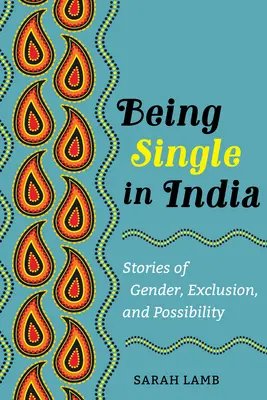 Ser soltera en la India: Stories of Gender, Exclusion, and Possibilityvolumen 15 - Being Single in India: Stories of Gender, Exclusion, and Possibilityvolume 15